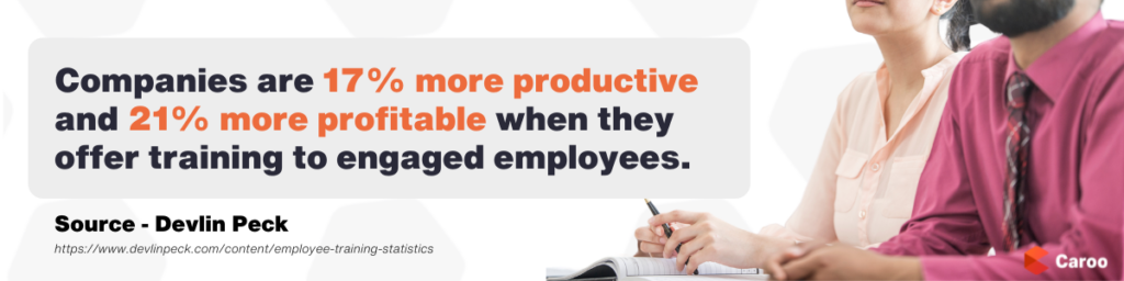 Companies are 17% more productive and 21% more profitable when they offer training to engaged employees.