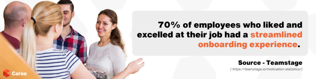 70% of employees who liked and excelled at their job had a streamlined onboarding experience.